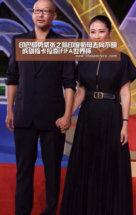 印巴局势紧张之际印度航母去向不明 或剑指卡拉奇|FIFA世界杯(图1) FIFA世界杯